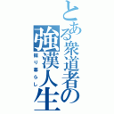 とある衆道者の強漢人生（掘り暮らし）