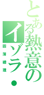 とある熱意のイゾラ・ヴィータ（圖簿繪理）