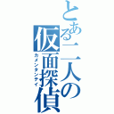 とある二人の仮面探偵（カメンタンテイ）