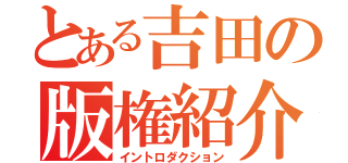 とある吉田の版権紹介（イントロダクション）