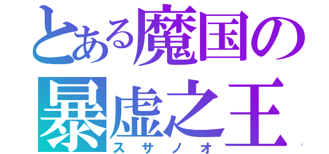 とある魔国の暴虚之王（スサノオ）