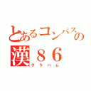 とあるコンパスの漢８６（グラハム）