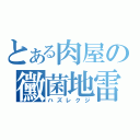 とある肉屋の黴菌地雷（ハズレクジ）