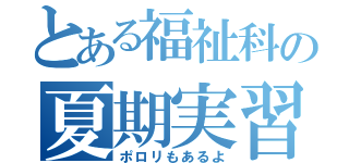 とある福祉科の夏期実習（ポロリもあるよ）