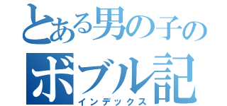 とある男の子のボブル記録（インデックス）