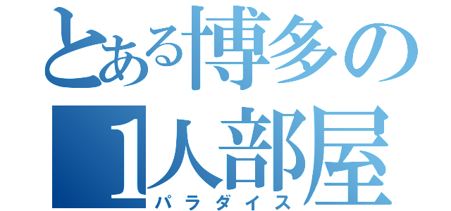 とある博多の１人部屋（パラダイス）