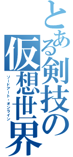 とある剣技の仮想世界（ソードアート・オンライン）