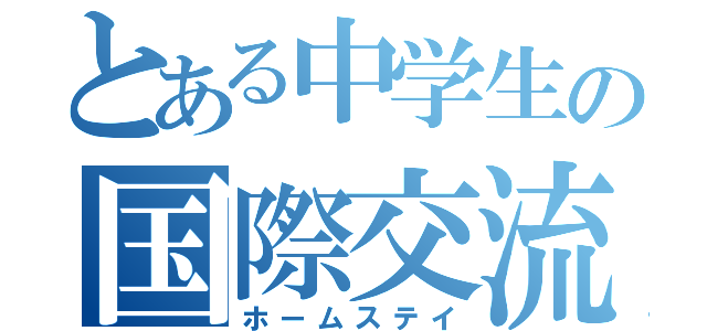 とある中学生の国際交流（ホームステイ）