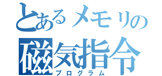 とあるメモリの磁気指令（プログラム）