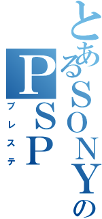 とあるＳＯＮＹのＰＳＰ（プレステ）