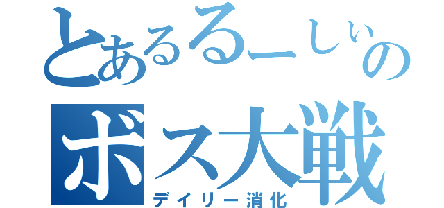 とあるるーしぃあのボス大戦（デイリー消化）