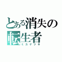 とある消失の転生者（ミカゲツキ）