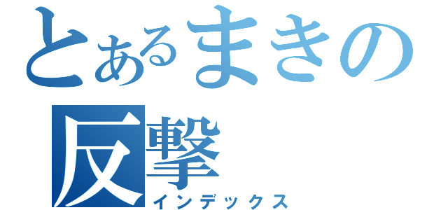 とあるまきの反撃（インデックス）