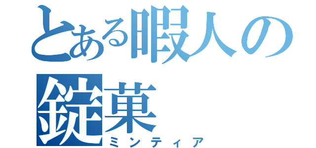 とある暇人の錠菓（ミンティア）