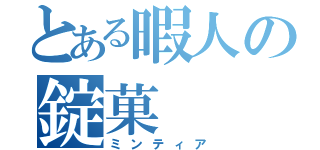 とある暇人の錠菓（ミンティア）