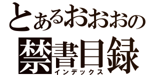 とあるおおおの禁書目録（インデックス）