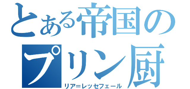 とある帝国のプリン厨（リア＝レッセフェール）