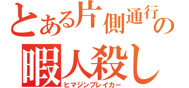 とある片側通行の暇人殺し（ヒマジンブレイカー）