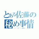 とある佐藤の秘め事情（┌（┌＾ｏ＾）┐ホモォ）