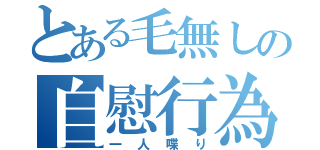 とある毛無しの自慰行為（一人喋り）