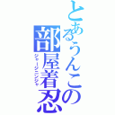 とあるうんこの部屋着忍者（ジャージニンジャ）