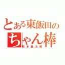 とある東飯田のちゃん棒（松木真太朗）