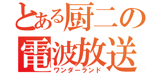 とある厨二の電波放送（ワンダーランド）