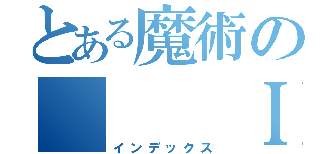 とある魔術の   ＩＩＩ（インデックス）