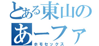 とある東山のあーファック（ホモセックス）