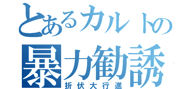 とあるカルトの暴力勧誘（折伏大行進）