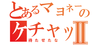 とあるマヨネーズのケチャップⅡ（待たせたな）