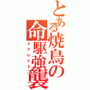 とある焼鳥の命駆強襲（メクレイド）