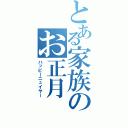 とある家族のお正月（ハッピーニュイヤー）