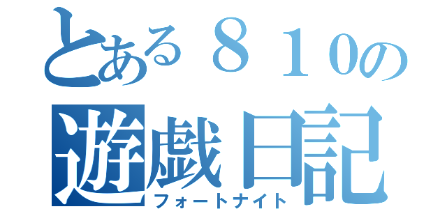 とある８１０の遊戯日記（フォートナイト）