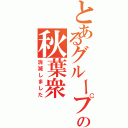 とあるグループのの秋葉衆（消滅しました）