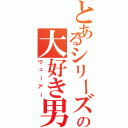 とあるシリーズの大好き男（ヴューアー）