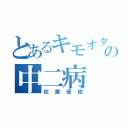 とあるキモオタの中二病（佐藤優樹）