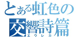 とある虹色の交響詩篇（エウレカ）