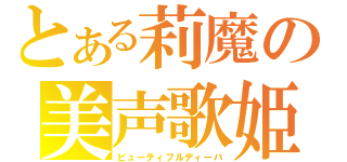 とある莉魔の美声歌姫（ビューティフルディーバ）