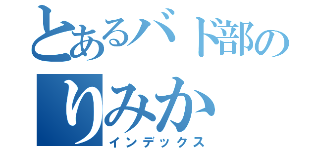 とあるバド部のりみか（インデックス）