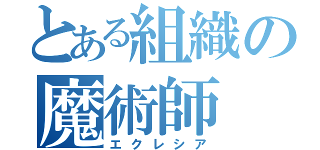 とある組織の魔術師（エクレシア）