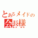 とあるメイドの会長様（鮎沢　美咲）