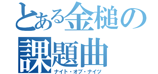 とある金槌の課題曲（ナイト・オブ・ナイツ）