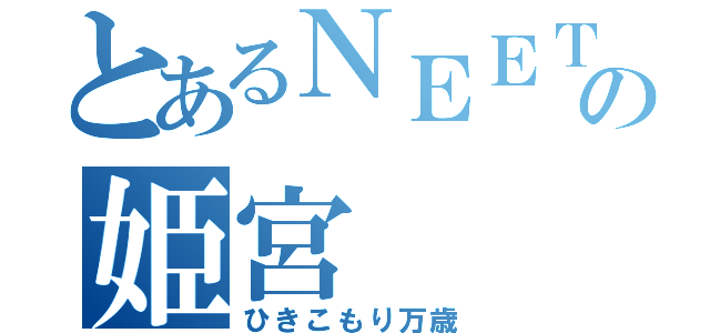 とあるＮＥＥＴの姫宮（ひきこもり万歳）