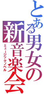 とある男女の新音楽会（ミュージックノベル）