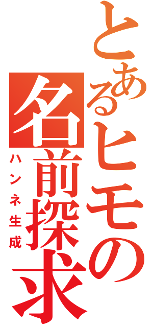 とあるヒモの名前探求（ハンネ生成）