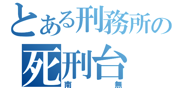 とある刑務所の死刑台（南無）