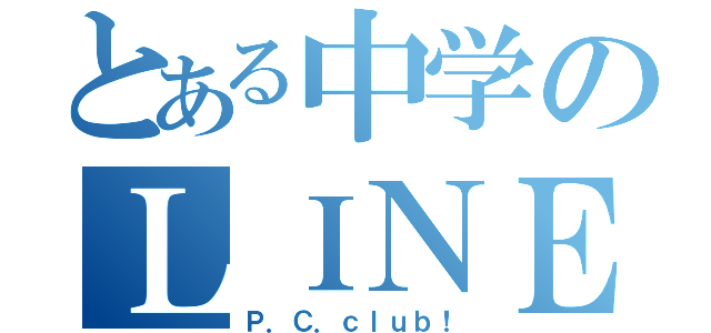 とある中学のＬＩＮＥグループ（Ｐ．Ｃ．ｃｌｕｂ！）