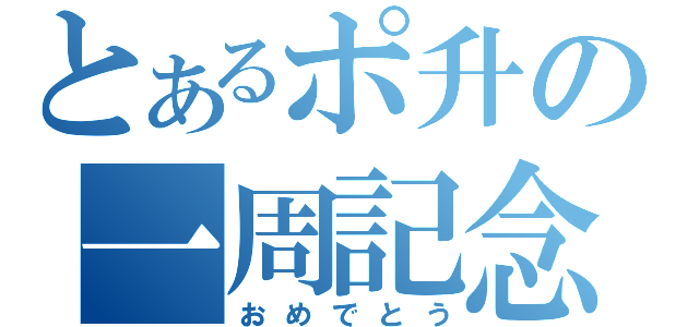 とあるポ升の一周記念（おめでとう）