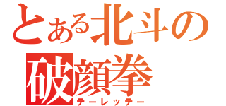 とある北斗の破顔拳（テーレッテー）